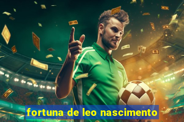 fortuna de leo nascimento