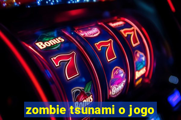 zombie tsunami o jogo