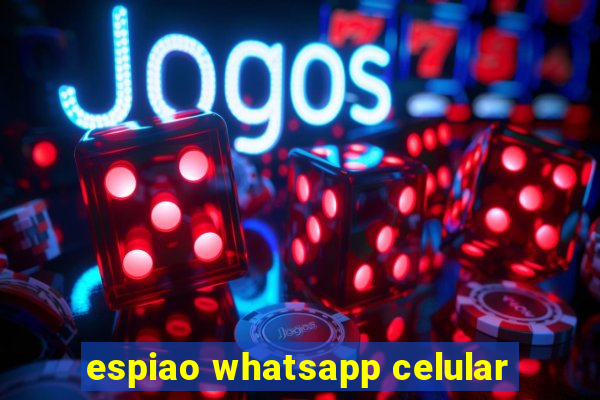 espiao whatsapp celular