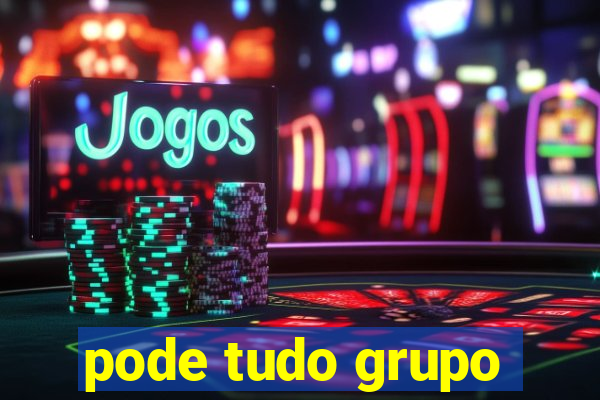 pode tudo grupo