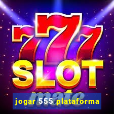 jogar 555 plataforma