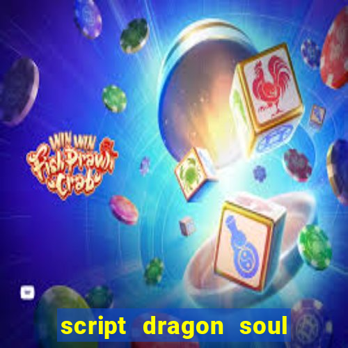 script dragon soul mobile 2024