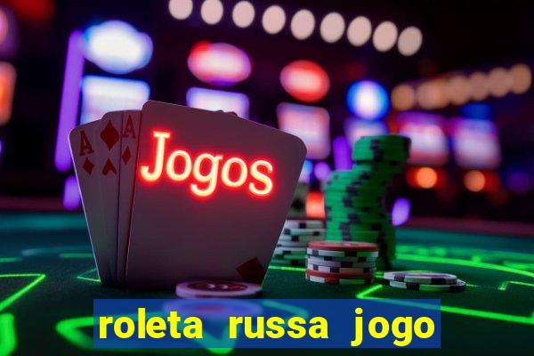 roleta russa jogo como funciona