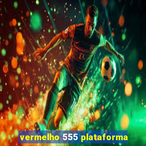 vermelho 555 plataforma