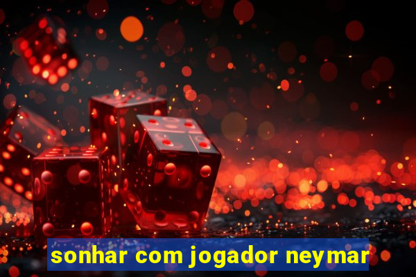 sonhar com jogador neymar