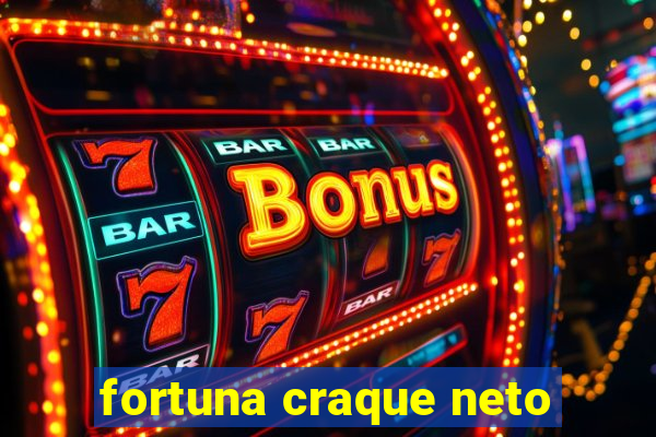 fortuna craque neto