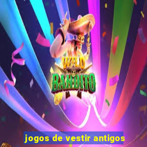 jogos de vestir antigos