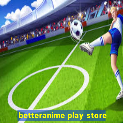 betteranime play store