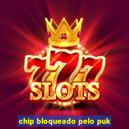 chip bloqueado pelo puk