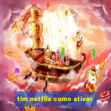 tim netflix como ativar