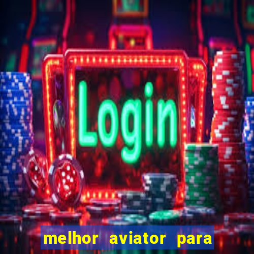 melhor aviator para ganhar dinheiro