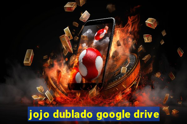 jojo dublado google drive