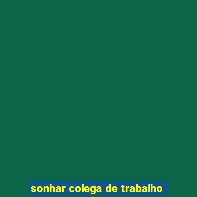 sonhar colega de trabalho