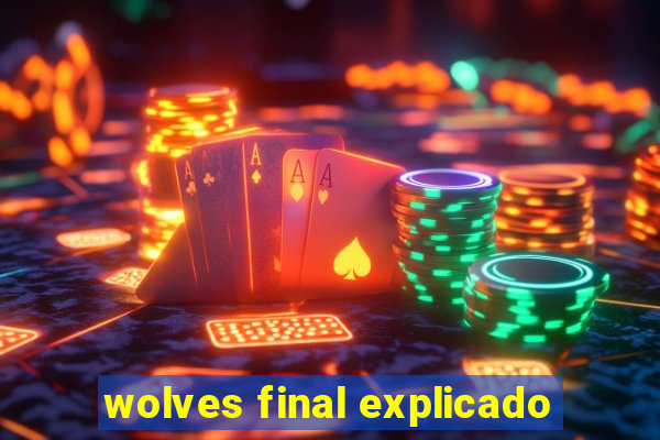 wolves final explicado