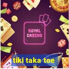 tiki taka toe