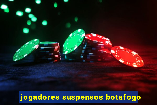 jogadores suspensos botafogo