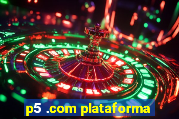 p5 .com plataforma