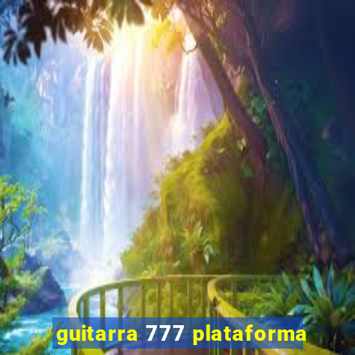 guitarra 777 plataforma