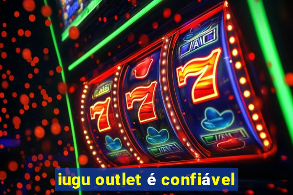 iugu outlet é confiável