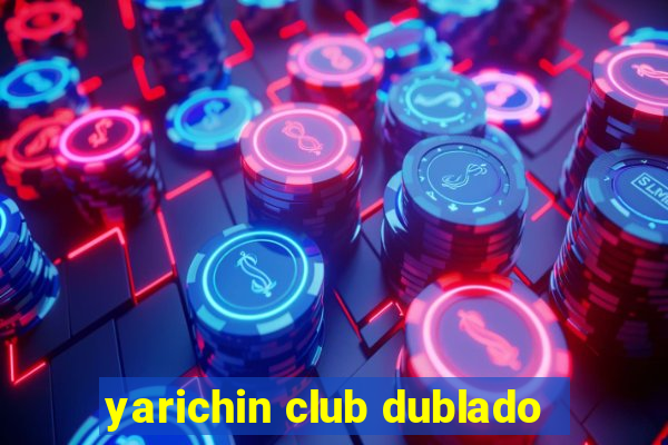 yarichin club dublado