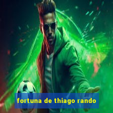 fortuna de thiago rando