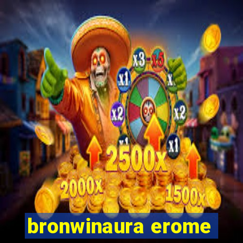 bronwinaura erome