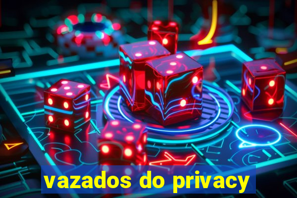 vazados do privacy