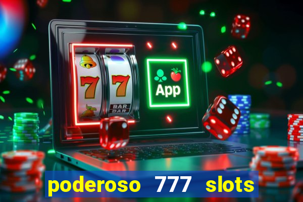 poderoso 777 slots paga mesmo