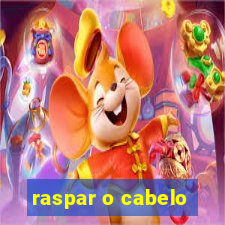 raspar o cabelo