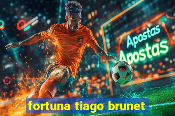 fortuna tiago brunet