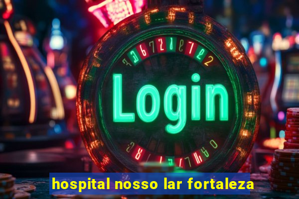 hospital nosso lar fortaleza