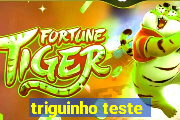 triguinho teste