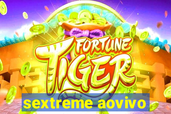 sextreme aovivo