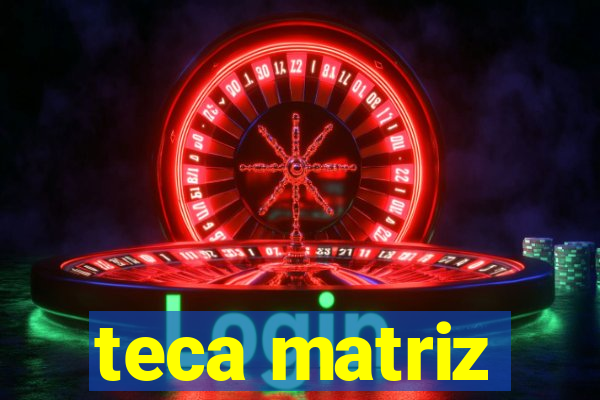 teca matriz