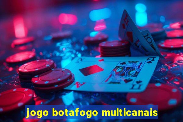 jogo botafogo multicanais