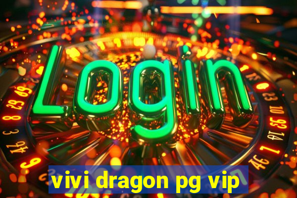 vivi dragon pg vip