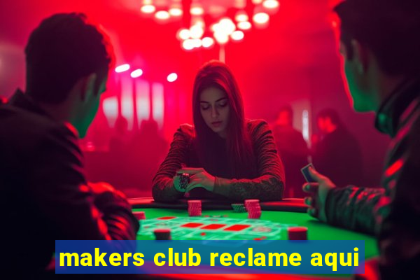 makers club reclame aqui