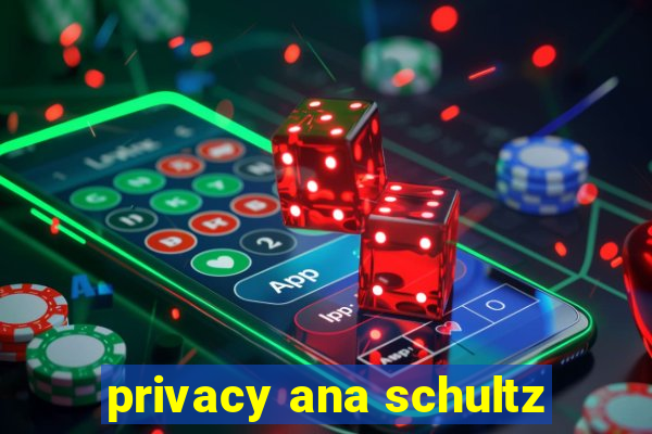 privacy ana schultz