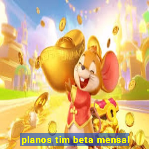 planos tim beta mensal