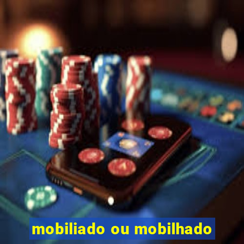 mobiliado ou mobilhado