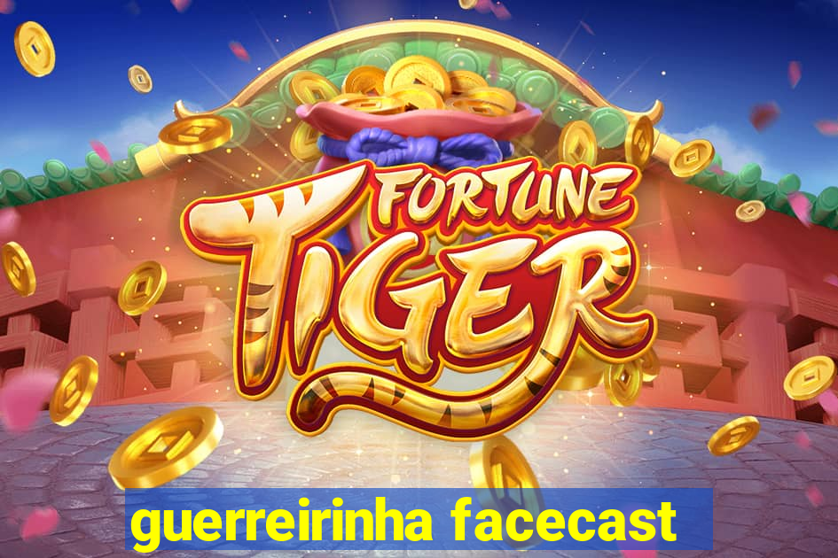 guerreirinha facecast