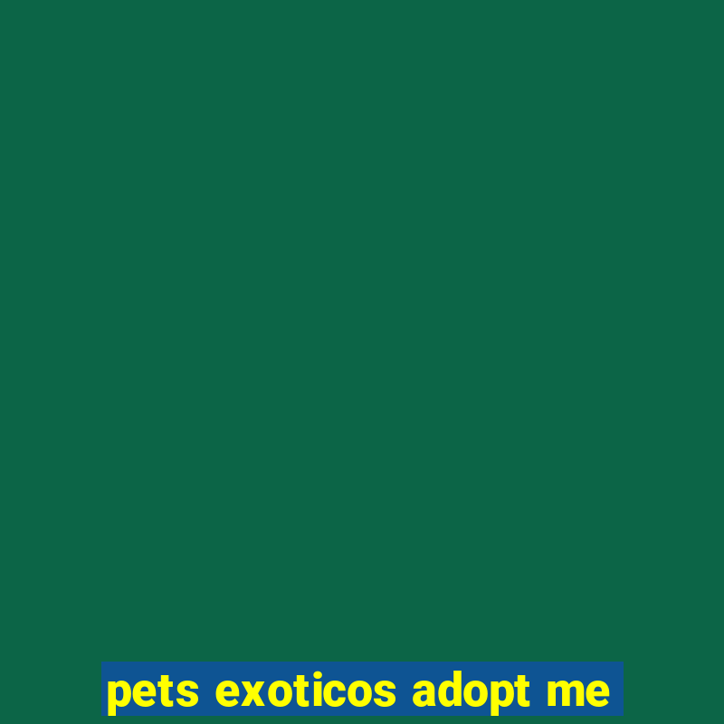 pets exoticos adopt me