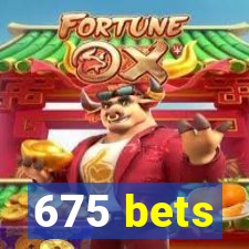 675 bets