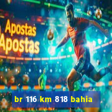 br 116 km 818 bahia