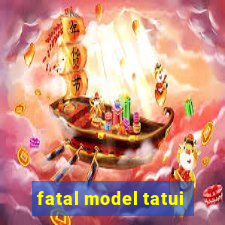 fatal model tatui