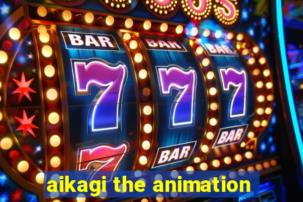 aikagi the animation