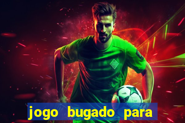 jogo bugado para ganhar dinheiro