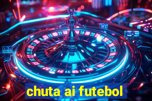 chuta ai futebol