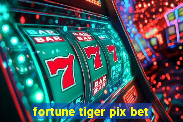 fortune tiger pix bet