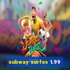 subway surfes 1.99